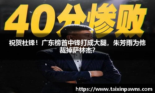 祝贺杜锋！广东榜首中锋打成大腿，朱芳雨为他裁掉萨林杰？